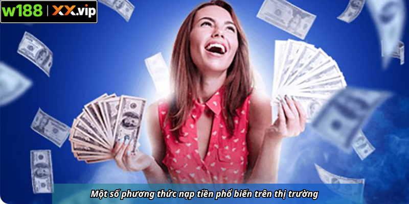 Một số phương thức nạp tiền phổ biến trên thị trường