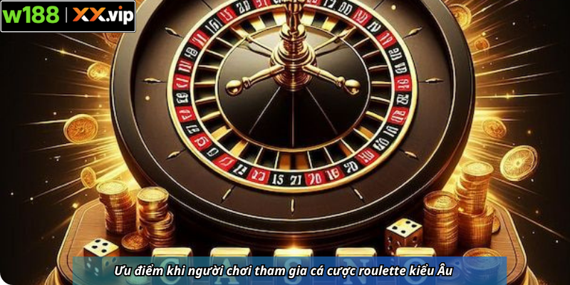 Ưu điểm khi người chơi tham gia cá cược roulette kiểu Âu