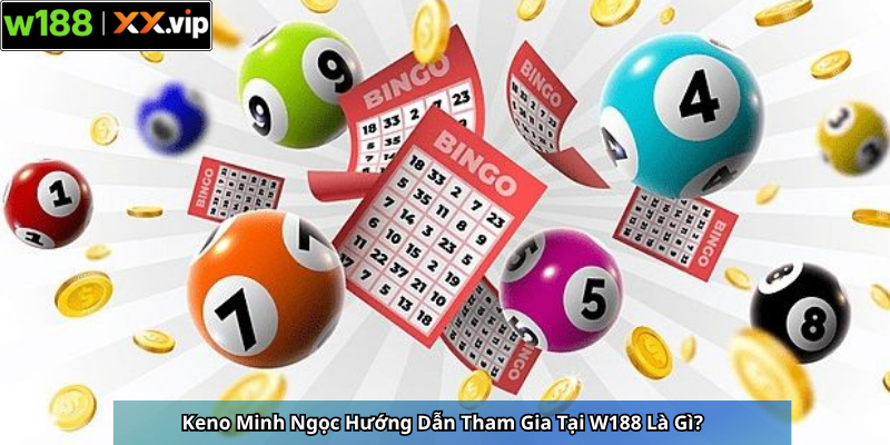 Keno Minh Ngọc Hướng Dẫn Tham Gia Tại W188 Là Gì?