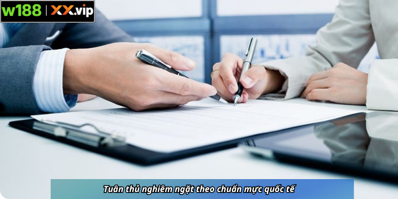 Tuân thủ nghiêm ngặt theo chuẩn mực quốc tế
