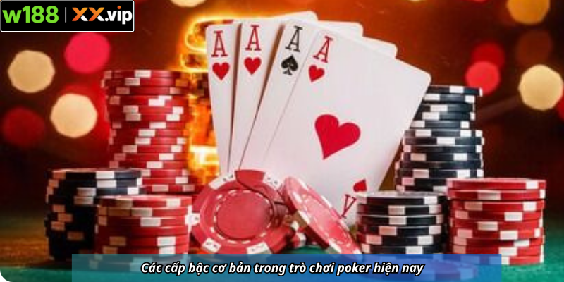Các cấp bậc cơ bản trong trò chơi poker hiện nay