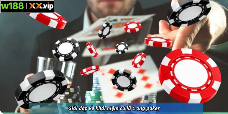 Giải đáp về khái niệm cù lũ trong poker