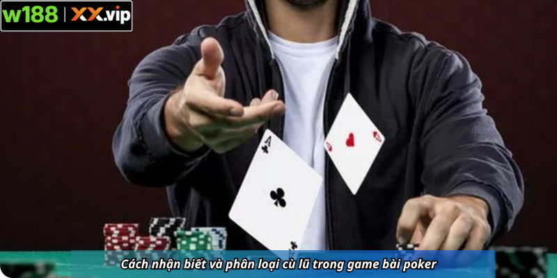 Cách nhận biết và phân loại cù lũ trong game bài poker