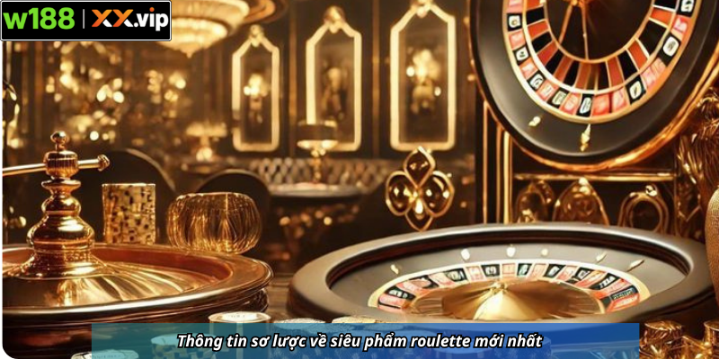 Thông tin sơ lược về siêu phẩm roulette mới nhất