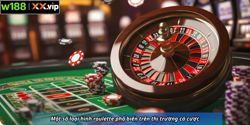 Một số loại hình roulette phổ biến trên thị trường cá cược